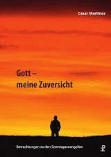 Cesar Martinez, Gott – meine Zuversicht, Betrachtungen zu den Sonntagsevangelien, 312 Seiten, ISBN 978-3-7171-1377-5, Preis: 12 Euro