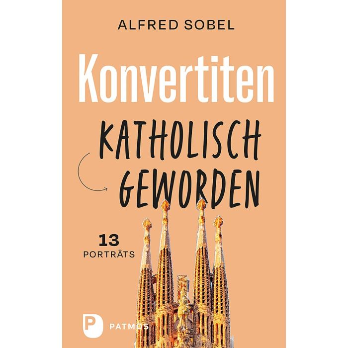 Alfred Sobel, Konvertiten: katholisch geworden, Patmos Verlag, 201 Seiten, ISBN 978384 3614467, Preis: 24 Euro