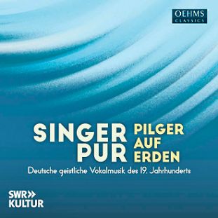 Pilger auf Erden (Deutsche geistliche Vokalmusik des 19. Jahrhunderts); Singer Pur (2023); Oehms CD 4260330917287